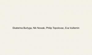 Ekaterina Burlyga | Nik Nowak | Philip Topolovac | Eva Vuillemin